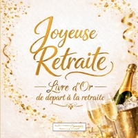 Joyeuse Retraite - Livre d'Or de Départ à la Retraite: La belle vie t'attend ! Livre d'Or à compléter pour un pot de départ - 100 pages de messages, ... ami ou membre de la famille. (French Edition) 2322619787 Book Cover