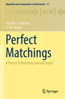 Perfect Matchings: A Theory of Matching Covered Graphs (Algorithms and Computation in Mathematics) 3031475062 Book Cover