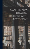 Can the New Idealism Dispense with Mysticism? 1473302641 Book Cover