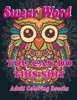 Swear Word Adult Coloring Books: YOU CAN DO THIS SHIT,Swear Word Coloring Book for Adults: Swear Word Animal Designs: Swear Word Coloring Book Patterns For Relaxation, Fun, and Relieve Your Stress 1671932099 Book Cover