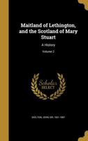 Maitland of Lethington, and the Scotland of Mary Stuart; a History; Volume 2 1022830961 Book Cover