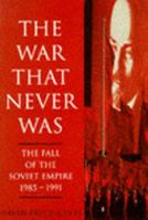 The War That Never Was: The Fall Of The Soviet Empire 1985-1991 0805041540 Book Cover