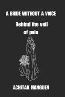 A BRIDE WITHOUT A VOICE: Behind the veil of pain B0FBGV88LD Book Cover