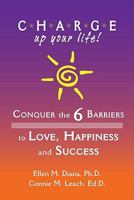 CHARGE Up Your Life: Conquer the 6 Barriers to Love, Happiness and Success 1604944137 Book Cover