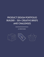 Product Design Portfolio Builder - 50+ Creative Briefs and Challenges: Practice Projects and Realistic Briefs for UX, Industrial, and Branding ... and Practice Before Product Design Interviews B0FHFYHJH6 Book Cover