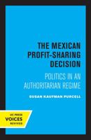 The Mexican Profit-Sharing Decision: Politics in an Authoritarian Regime 0520334078 Book Cover