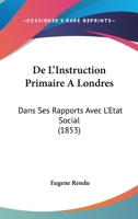 De L'Instruction Primaire A Londres: Dans Ses Rapports Avec L'Etat Social (1853) 1247585158 Book Cover
