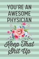 You're an Awesome Physician Keep That Shit Up: Funny Joke Blank Lined Journal Notebook Gift for Female Medical Doctor Surgeon Family Health Care Gynecologist Thank You Appreciation 1674891849 Book Cover