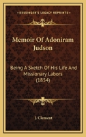 Memoir of Adoniram Judson: Being a Sketch of His Life and Missionary Labors 1406735264 Book Cover