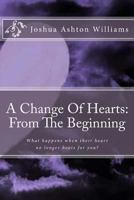 A Change Of Hearts: From The Beginning: What happens when their heart no longer beats for you?? 1483983153 Book Cover