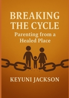 Breaking The Cycle: Parenting From A Healed Place B0FYX84DMJ Book Cover