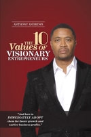 The 10 Values of Visionary Entrepreneurs : Uncover the secret visionary blueprint that will enable you to build a stronger and more profitable business! 1734042303 Book Cover