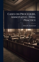 Cases on Procedure, Annotated; Trial Practice 1024090035 Book Cover