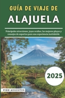 Guía De Viaje De Alajuela 2025: Principales atracciones, joyas ocultas, las mejores playas y consejos de expertos para una experiencia inolvidable (Spanish Edition) B0DQ8RPC2Z Book Cover