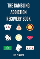 The Gambling Addiction Recovery Book: The Cure to Overcoming Gambling Addictions, How Addicts Can Recover, Compulsive Gambling, Psychology, Gambling And Your Brain and Immediate Financial Actions 1540409686 Book Cover