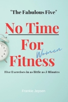 No Time For Fitness- Women: “The Fabulous Five” Five Exersises in as little as 5 minutes. B09HQ64K1P Book Cover