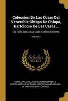 Coleccion De Las Obras Del Venerable Obispo De Chiapa, Bartolome De Las Casas...: Da Todo Esto a Luz Juan Antonio Llorente; Volume 2 0270253394 Book Cover