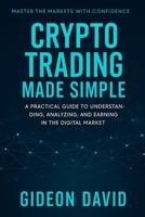 CRYPTO TRADING MADE SIMPLE: A Practical Guide to Understanding, Analyzing, and Earning in the Digital Market B0FKSXHD57 Book Cover