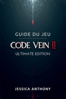 GUIDE DU JEU CODE VEIN II ULTIMATE EDITION: Un manuel de stratégie complet pour les builds de maîtrise les secrets cachés les tactiques de boss et l'accomplissement total (French Edition) B0GHWFTS4H Book Cover