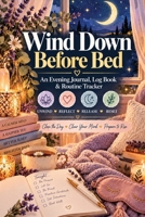 Wind Down Before Bed: An Evening Wind Down Journal, Log Book & Routine Tracker for How to Wind Down After a Long Day or Work, Clear Your Mind, Practice Gratitude & Prepare for Tomorrow 3567033034 Book Cover