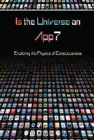 Is the Universe an App?: Exploring the Physics of Consciousness 1565436873 Book Cover