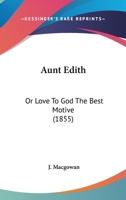 Aunt Edith: Or Love To God The Best Motive 1436783437 Book Cover