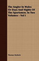 The Angler In Wales Or Days And Nights Of The Sportsmen. In Two Volumes - Vol I 1357675224 Book Cover
