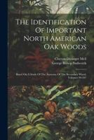 The Identification Of Important North American Oak Woods: Based On A Study Of The Anatomy Of The Secondary Wood, Volumes 99-107 1021866989 Book Cover