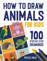 How To Draw Animals: 100 Step By Step Drawings For Kids Ages 4 - 8 B08XXY3W27 Book Cover