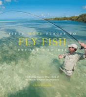 Fifty More Places to Fly Fish Before You Die: Fly-fishing Experts Share More of the World's Greatest Destinations 1584799374 Book Cover