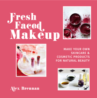 Fresh Faced Makeup: Make Your Own Skincare  Cosmetic Products for Natural Beauty 1911216899 Book Cover