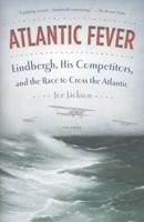 Atlantic Fever: Lindbergh, His Competitors, and the Race to Cross the Atlantic 1250033306 Book Cover