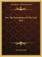 Sex, The Foundation Of The God Idea 1425372023 Book Cover