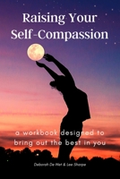 Raising Your Self-Compassion: a workbook designed to bring out the best in you B088GJFNQJ Book Cover