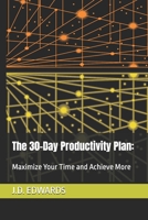 The 30-Day Productivity Plan:: Maximize Your Time and Achieve More (30 Days to Success) B0DT6DDYWY Book Cover