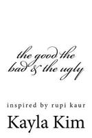 The Good the Bad & the Ugly: Inspired by Rupi Kaur 1544157452 Book Cover