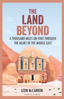 The Land Beyond: A Thousand Miles on Foot Through the Heart of the Middle East 0755600967 Book Cover