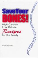 Save Your Bones!: High Calcium, Low Calorie Recipes for the Family 0937404489 Book Cover