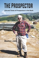 The Prospector: Life and Times of Prospectors in the Bush 0981240410 Book Cover