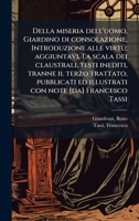 Della miseria dell'uomo, Giardino di consolazione, Introduzione alle virtù; aggiuntavi, La scala dei claustrali, testi inediti, tranne il terzo ... note [da] Francesco Tassi (Italian Edition) B0FK1CDY62 Book Cover