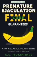 Premature Ejaculation Final Cure - Guaranteed!: A 100% Final Natural Cure Guide To Last Longer In Bed, Get Total Control Over PE And Ejaculate On Command (Men's Relationship And Health Book) B08F6TXX4Q Book Cover