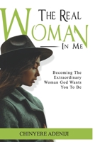 The Real Woman in Me: Becoming the Extraordinary woman God wants you to be. B0BHKLZ74J Book Cover