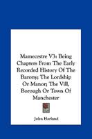 Mamecestre: being Chapters From the Early Recorded History of the Barony; the Lordship or Manor; the Vill, Borough, or Town, of Ma 1141445832 Book Cover