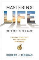 Mastering Life Before It's Too Late: 10 Biblical Strategies for a Lifetime of Purpose 1451664745 Book Cover