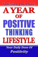 A YEAR OF POSITIVE THINKING LIFESTYLE: Daily Inspiration And Motivation To Lead Against All The Odds. Your Daily Dose Of Positivity For All Your Life Happiness, Wisdom, Courage, Success, And More. B0939M9T5Y Book Cover