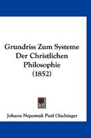 Grundriss Zum Systeme Der Christlichen Philosophie (1852) 1270961632 Book Cover