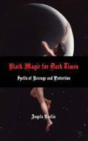 Black Magic for Dark Times: Spells of Revenge and Protection 061588346X Book Cover