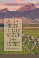 Ask the River to Talk About the Horses 197025601X Book Cover