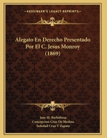 Alegato En Derecho Presentado Por El C. Jesus Monroy (1869) 1162137118 Book Cover