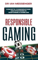Responsible Gaming: Concepts, Considerations, and Strategies in Responsible Gambling 1998376001 Book Cover